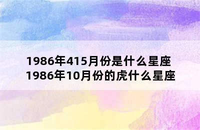 1986年415月份是什么星座 1986年10月份的虎什么星座